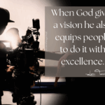 When God gives a vision he also equips people to do it with excellence.